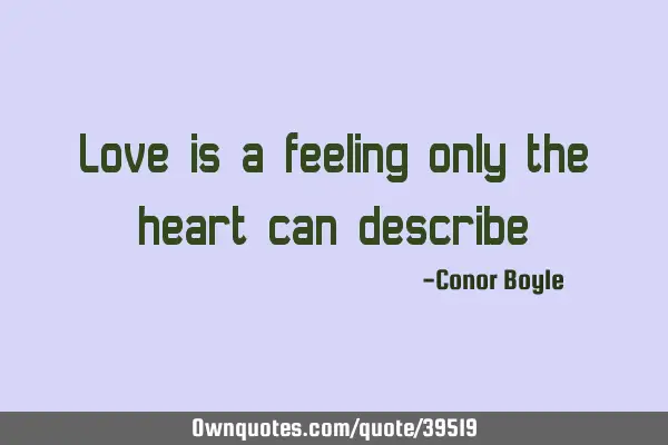 Love is a feeling only the heart can