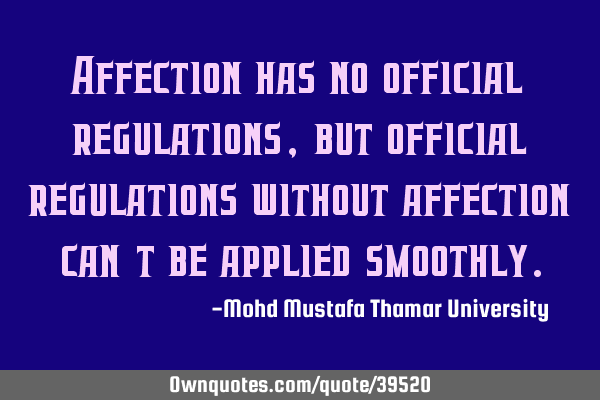 Affection has no official regulations, but official regulations without affection can