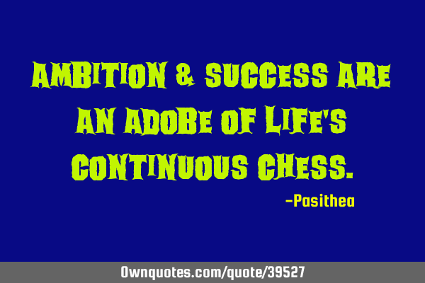 Ambition & success are an adobe of life