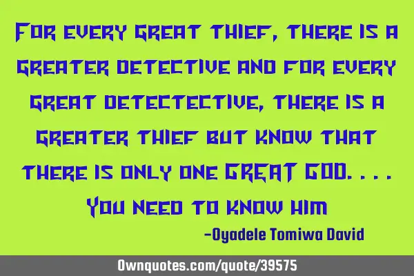 For every great thief,there is a greater detective and for every great detectective,there is a