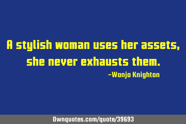 A stylish woman uses her assets, she never exhausts