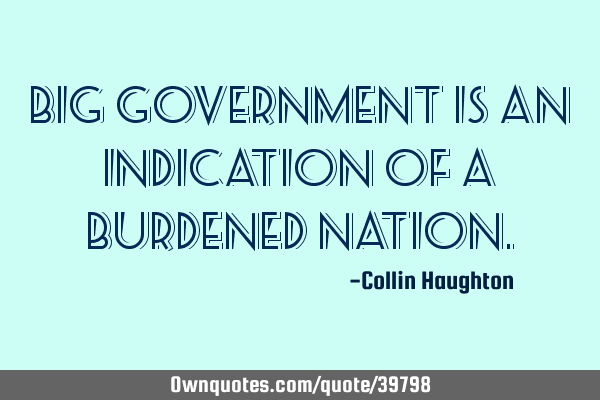 Big government is an indication of a burdened