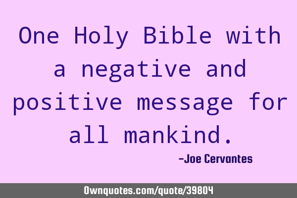 One Holy Bible with a negative and positive message for all
