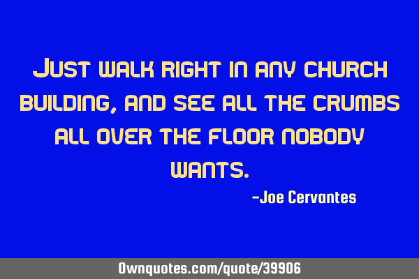 Just walk right in any church building, and see all the crumbs all over the floor nobody