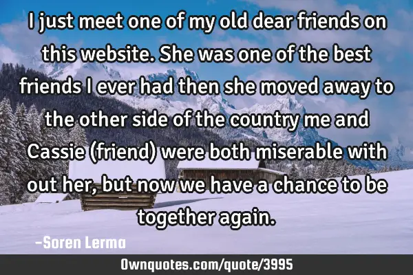 I just meet one of my old dear friends on this website. She was one of the best friends I ever had