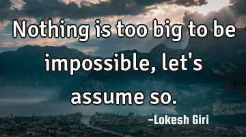 Nothing is too big to be impossible, let's assume so.
