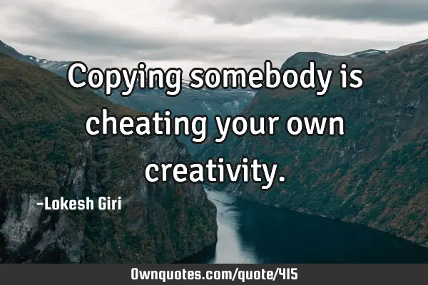 Copying somebody is cheating your own