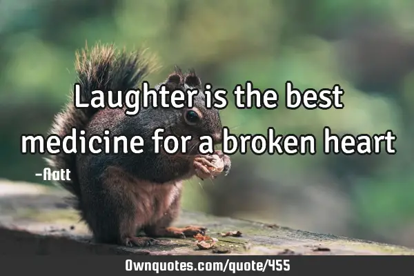 Laughter is the best medicine for a broken