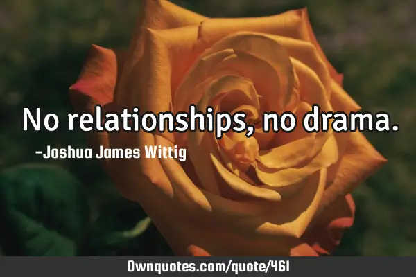 No relationships, no