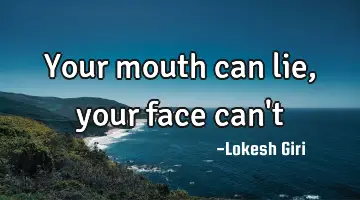 Your mouth can lie, your face can't