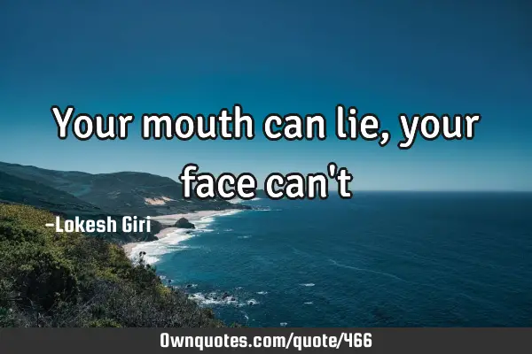 Your mouth can lie, your face can