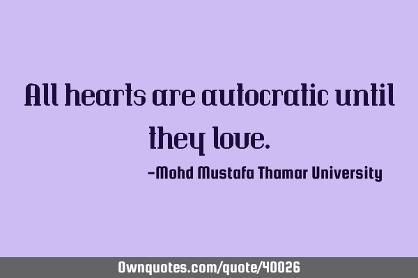 All hearts are autocratic until they