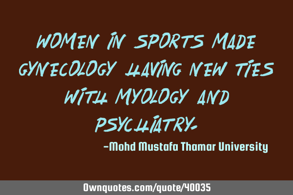 Women in sports made gynecology having new ties with myology and