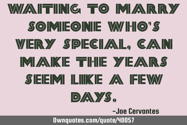 Waiting to marry someone who