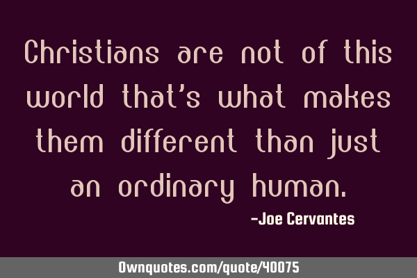 Christians are not of this world that
