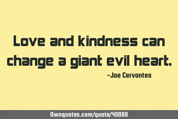 Love and kindness can change a giant evil