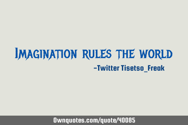 Imagination rules the