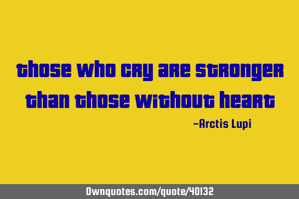 Those who cry are stronger than those without