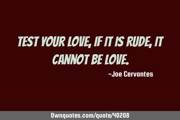 Test your love, if it is rude, it cannot be