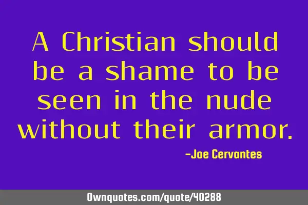 A Christian should be a shame to be seen in the nude without their
