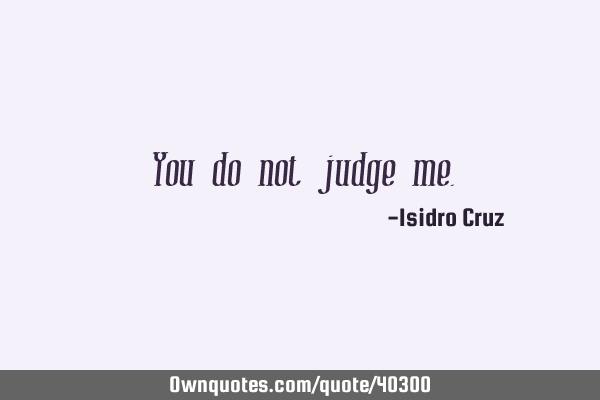 You do not judge