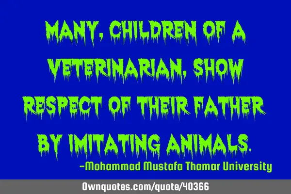 Many, children of a veterinarian, show respect of their father by imitating