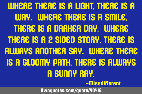 Where there is a light, there is a way. Where there is a smile, there is a darker day. Where there