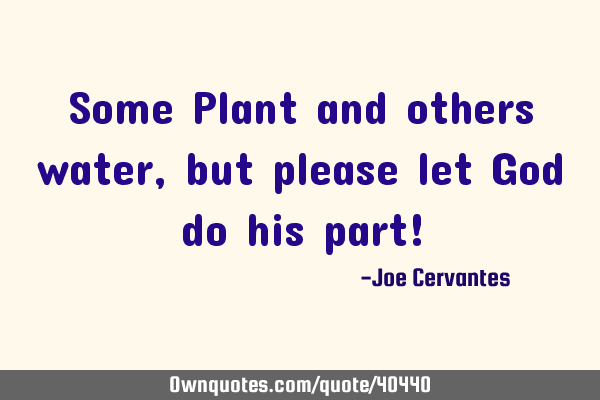 Some Plant and others water, but please let God do his part!