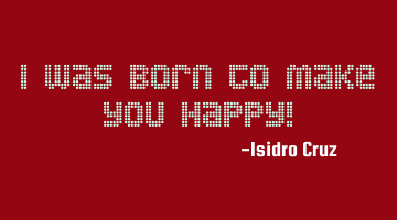 I was born to make you happy!