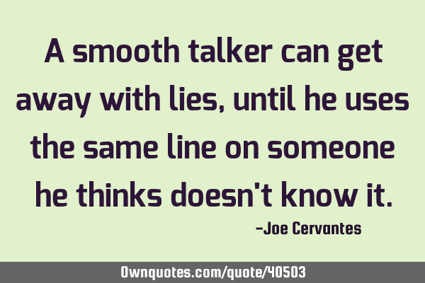A smooth talker can get away with lies, until he uses the same line on someone he thinks doesn