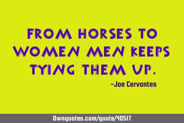 From horses to women men keeps tying them