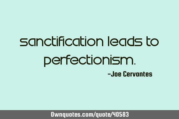 Sanctification leads to