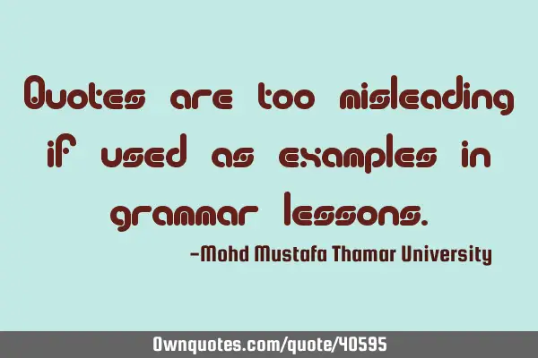 Quotes are too misleading if used as examples in grammar