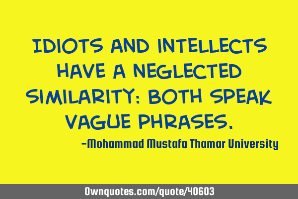 Idiots and intellects have a neglected similarity: both speak vague