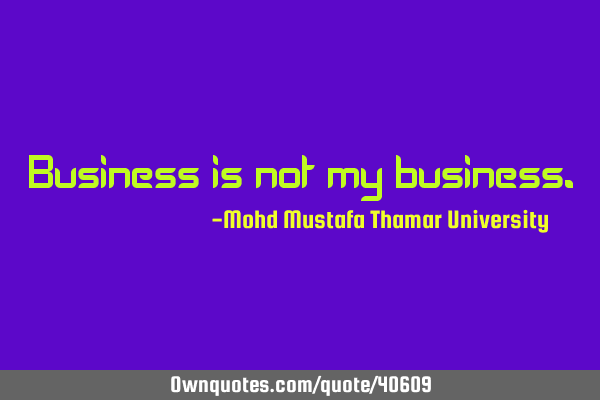 Business is not my