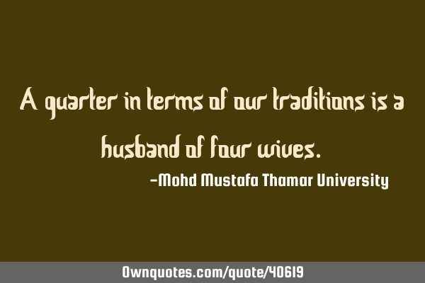 A quarter in terms of our traditions is a husband of four