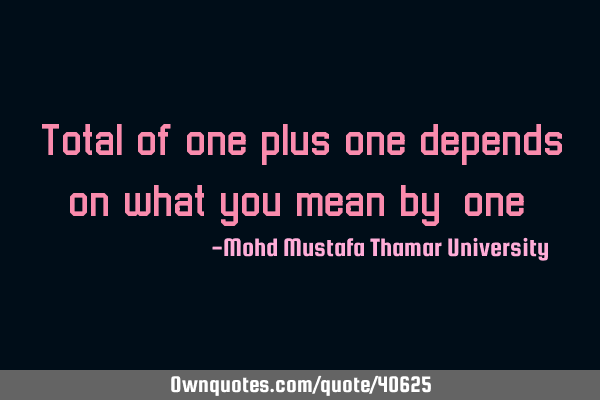 Total of one plus one depends on what you mean by 