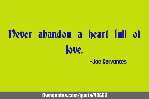 Never abandon a heart full of
