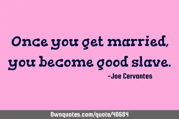 Once you get married, you become good