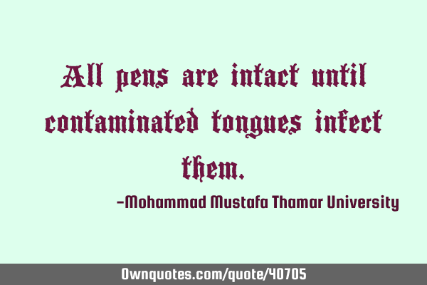 All pens are intact until contaminated tongues infect