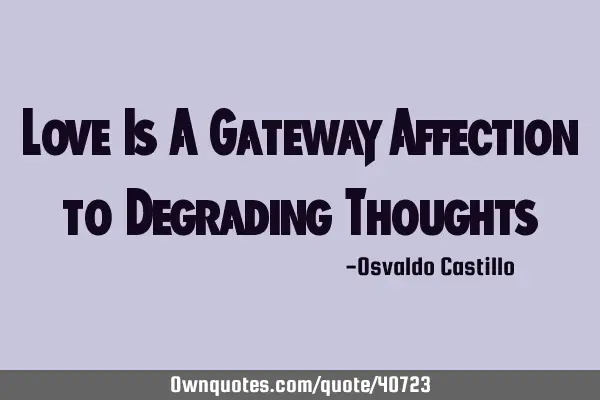 Love Is A Gateway Affection to Degrading T