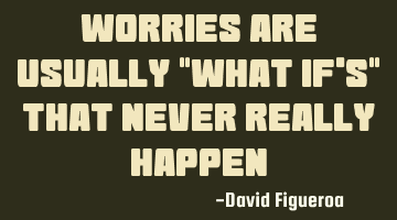 Worries are usually 