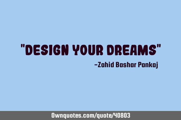 "Design Your Dreams"