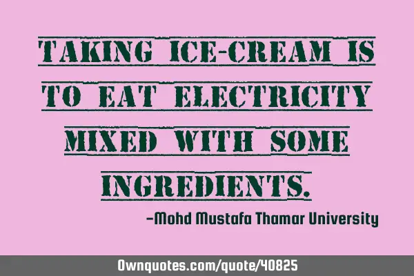 Taking ice-cream is to eat electricity mixed with some