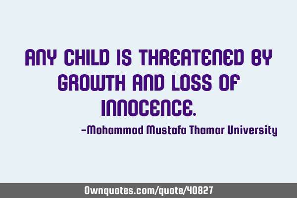 Any child is threatened by growth and loss of