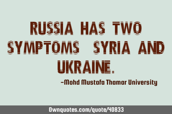 Russia has two symptoms: Syria and U