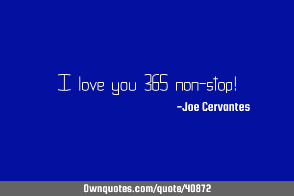 I love you 365 non-stop!