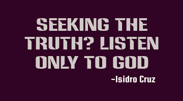 Seeking the truth? Listen only to God