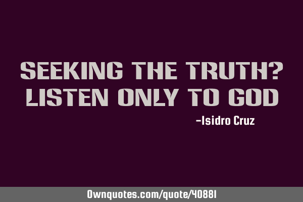 Seeking the truth? Listen only to G