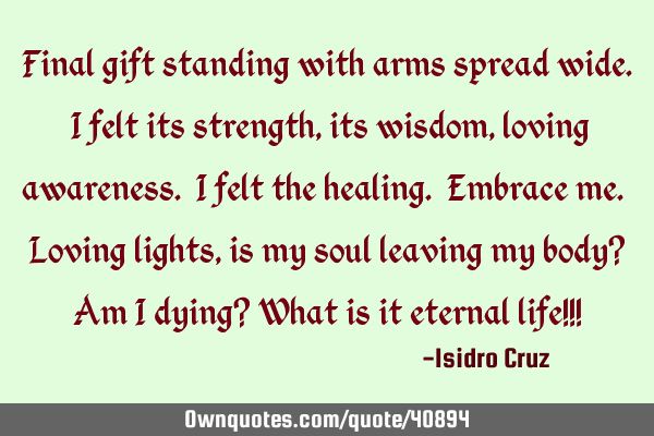 Final gift standing with arms spread wide. I felt its strength, its wisdom, loving awareness. I
